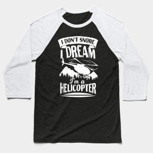 I Don't Snore I Dream I'm A Helicopter Baseball T-Shirt